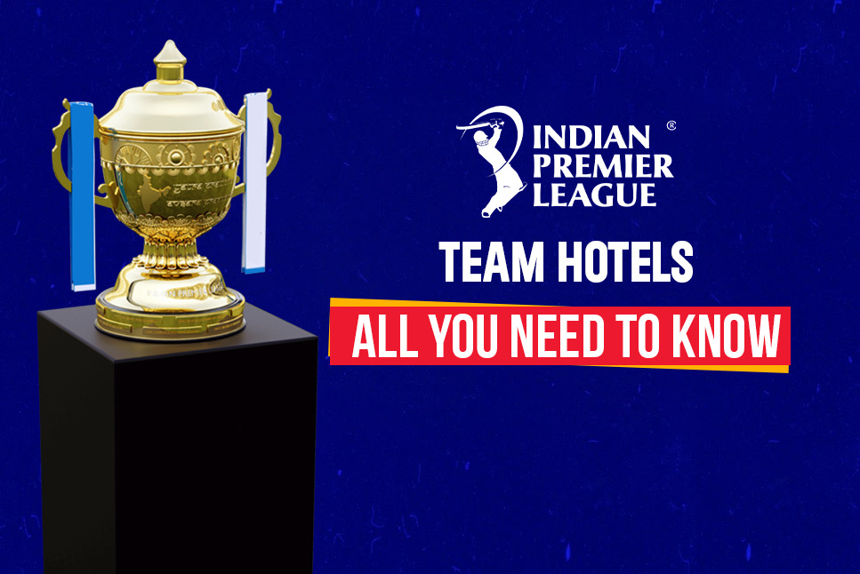 TATA IPL 2022 Team Hotels: CSK, RR, PBKS, DC, MI, KKR, RCB, SRH, GT, LSG Hotels, Pictures, Camps, Date, Venue, Live Streaming, Time, Point Table, squads